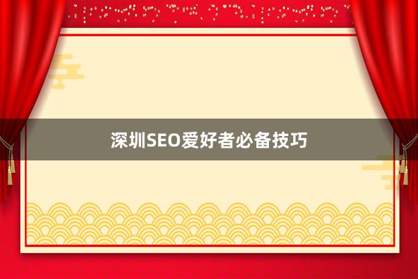 深圳SEO爱好者必备技巧