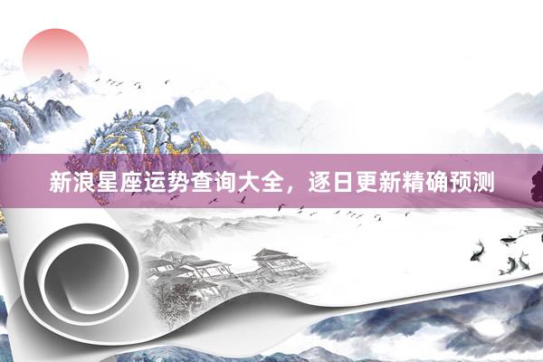 新浪星座运势查询大全，逐日更新精确预测