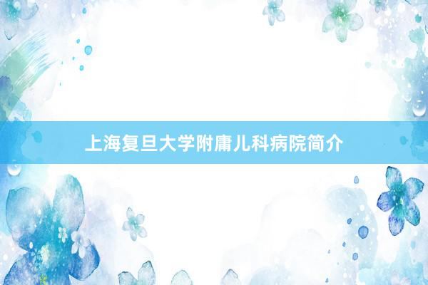 上海复旦大学附庸儿科病院简介
